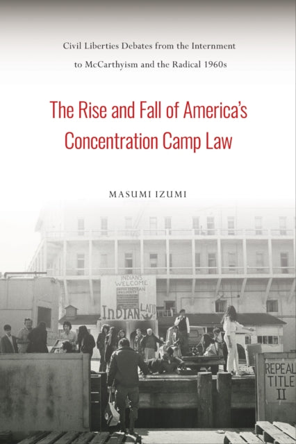 Book cover of: Rise and Fall of America's Concentration Camp Law. By: Masumi Izumi