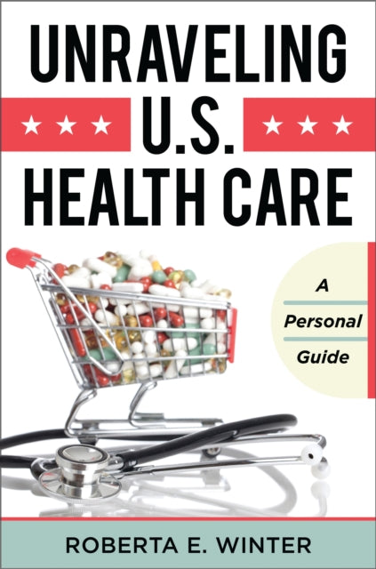 Book cover of: Unraveling U.S. Health Care. By: Roberta E. Winter