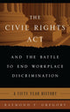 Book cover of: Civil Rights Act and the Battle to End Workplace Discrimination. By: Raymond F. Gregory