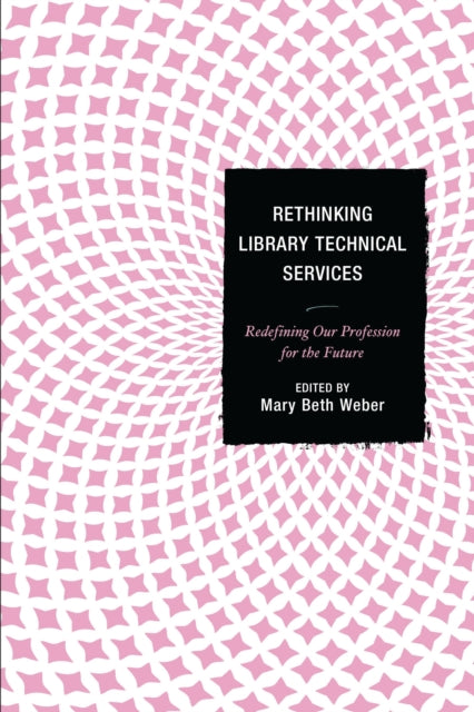 Book cover of: Rethinking Library Technical Services. By: Mary Beth Weber