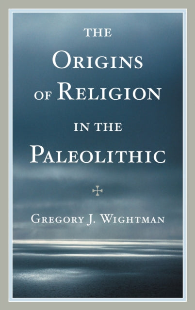 Book cover of: Origins of Religion in the Paleolithic. By: Gregory J. Wightman