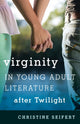 Book cover of: Virginity in Young Adult Literature after Twilight. By: Christine Seifert