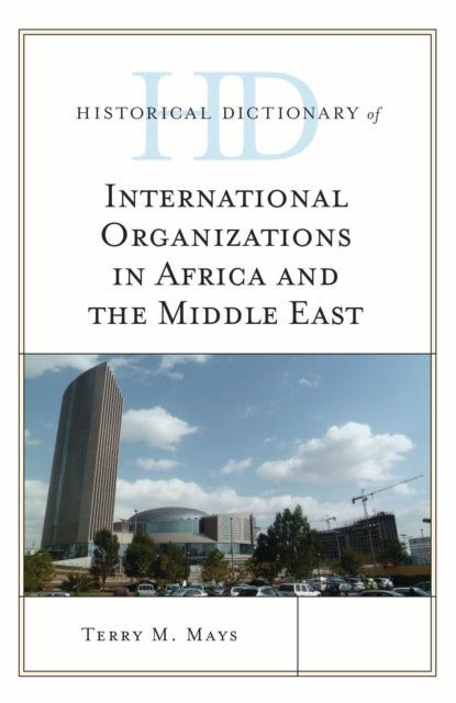 Book cover of: Historical Dictionary of International Organizations in Africa and the Middle East. By: Terry M. Mays