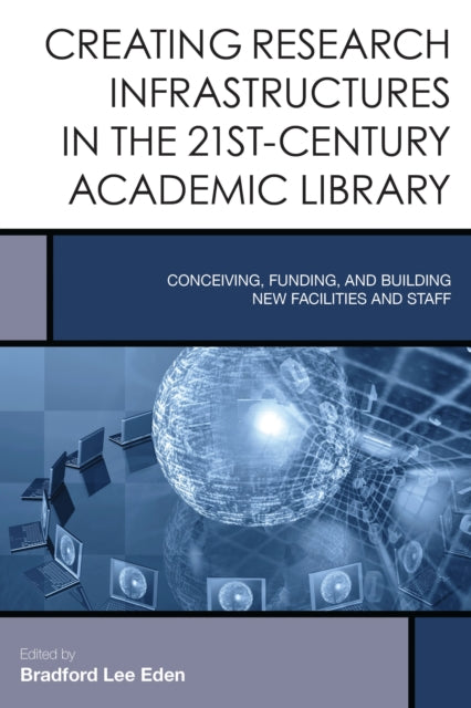 Book cover of: Creating Research Infrastructures in the 21st-Century Academic Library. By: Bradford Lee Eden