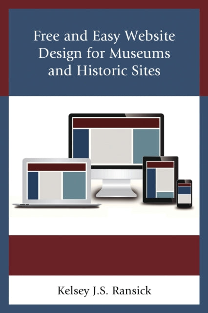 Book cover of: Free and Easy Website Design for Museums and Historic Sites. By: Kelsey J. S. Ransick