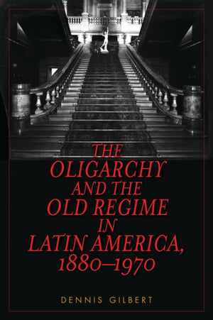 The Oligarchy and the Old Regime in Latin America, 1880-1970