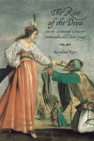 Rise of the Diva on the Sixteenth-Century Commedia Dell'Arte Stage