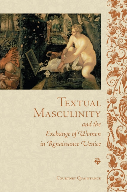 Book cover of: Textual Masculinity and the Exchange of Women in Renaissance Venice. By: Courtney Quaintance