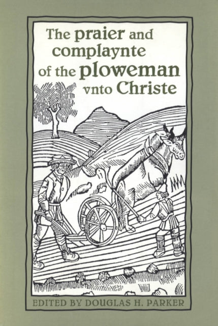 Book cover of: Praier and Complaynte of the Ploweman Vnto Christe. By: Douglas H. Parker