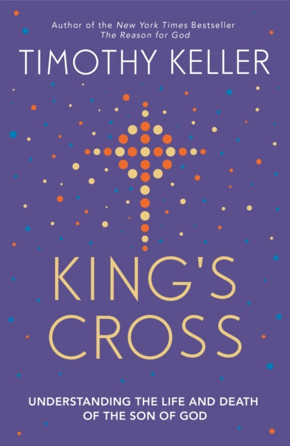 King's Cross, The Story of the World in the Life of Jesus 9781444702149 Timothy J. Keller