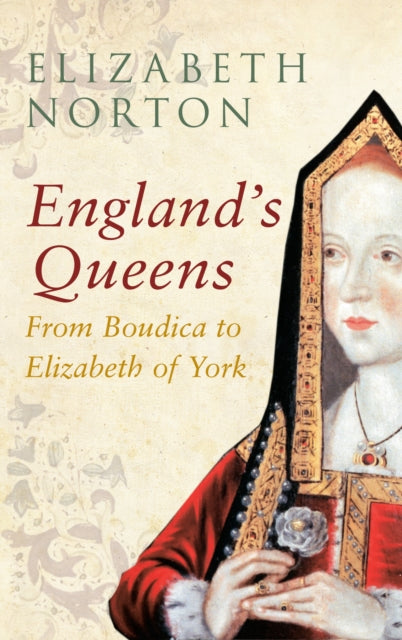 Book cover of: England's Queens From Boudica to Elizabeth of York. By: Elizabeth Norton