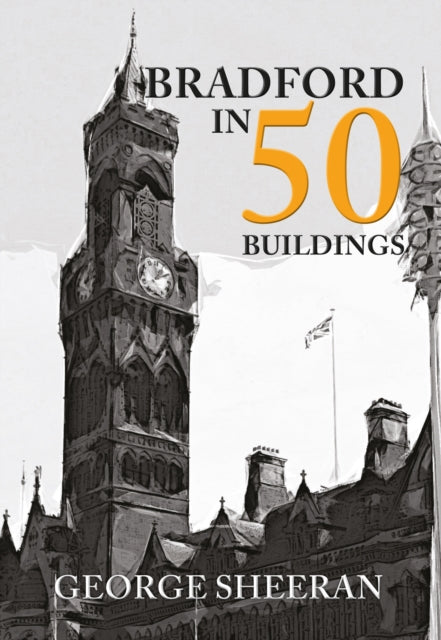 Book cover of: Bradford in 50 Buildings. By: George Sheeran