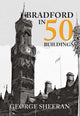 Book cover of: Bradford in 50 Buildings. By: George Sheeran