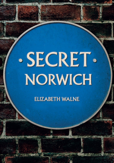 Book cover of: Secret Norwich. By: Elizabeth Walne