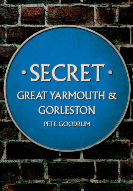 Book cover of: Secret Great Yarmouth & Gorleston. By: Pete Goodrum
