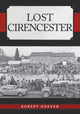 Book cover of: Lost Cirencester. By: Robert Heaven