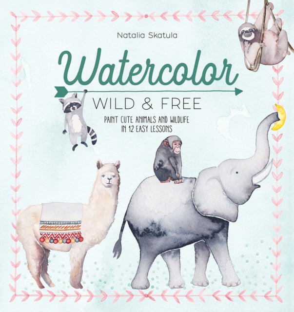 Book cover of: Watercolor Wild and Free. By: Natalia Skatula
