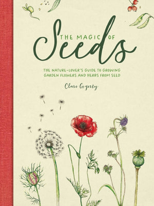 The Magic of Seeds, The Nature-Lover’s Guide to Growing Garden Flowers and Herbs from Seed