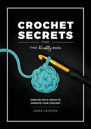 Crochet Secrets from the Knotty Boss, Over 100 Tips & Tricks to Improve Your Crochet