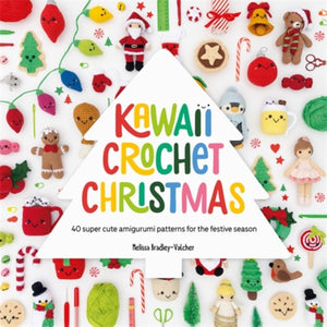 Kawaii Crochet Christmas, 40 Super Cute Amigurumi Patterns for the Festive Season