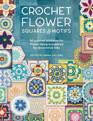 Crochet Flower Squares & Motifs, 30 Crochet Patterns for Flower Designs Inspired by Decorative Tiles