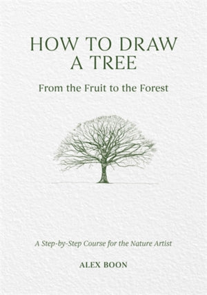How to Draw a Tree: from the Fruit to the Forest, A Step-by-Step Course for the Nature Artist