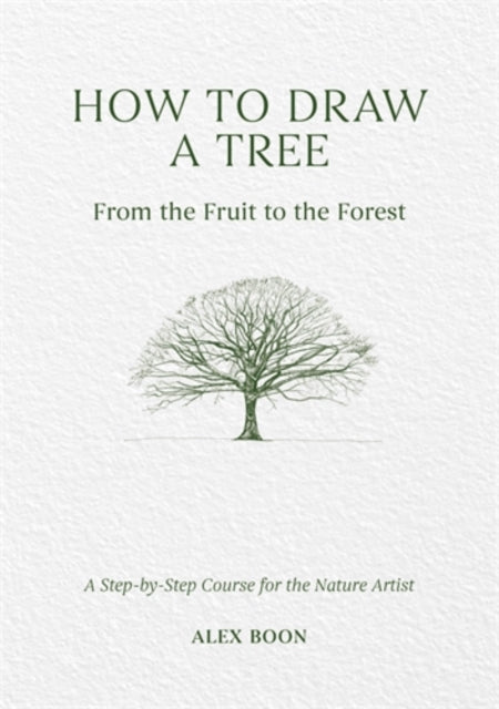 How to Draw a Tree: from the Fruit to the Forest, A Step-by-Step Course for the Nature Artist