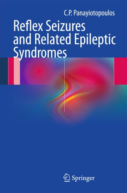 Book cover of: Reflex seizures and related epileptic syndromes. By: C. P. Panayiotopoulos