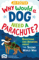 Book cover of: Why Would A Dog Need A Parachute? Questions and answers about the Second World War