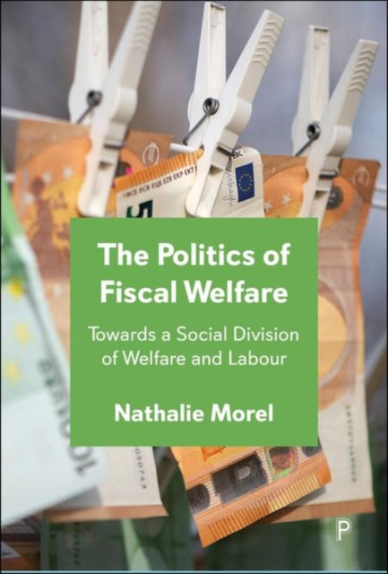 Book cover of: Politics of Fiscal Welfare. By: Nathalie Morel