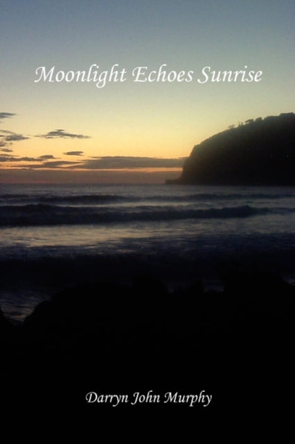 Book cover of: Moonlight Echoes Sunrise. By: Darryn John Murphy