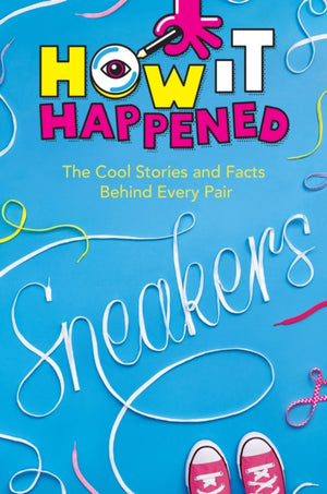 How It Happened! Sneakers, The Cool Stories and Facts Behind Every Pair