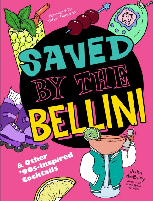 Saved by the Bellini, & Other 90s-Inspired Cocktails: A Cocktail Book 9781454947080 John deBary