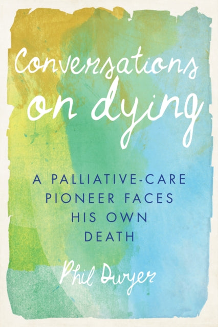 Book cover of: Conversations on Dying. By: Phil Dwyer