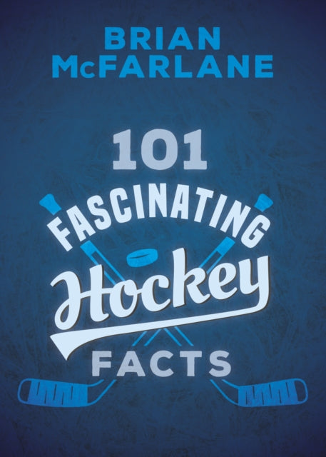 Book cover of: 101 Fascinating Hockey Facts. By: Brian McFarlane