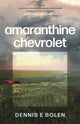 Book cover of: Amaranthine Chevrolet. By: Dennis E. Bolen