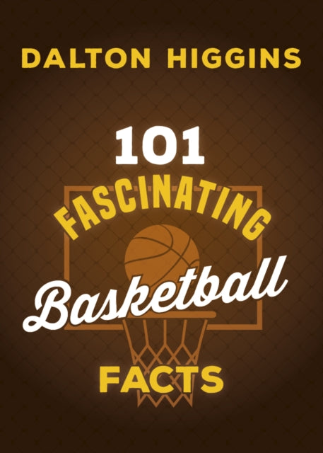 Book cover of: 101 Fascinating Basketball Facts. By: Dalton Higgins