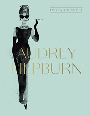 Audrey Hepburn, Icons Of Style, for fans of Megan Hess, The Little Books of Fashion and The Complete Catwalk Collections