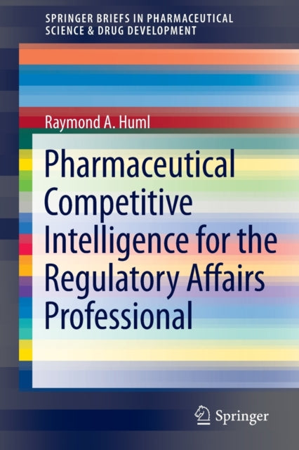 Book cover of: Pharmaceutical Competitive Intelligence for the Regulatory Affairs Professional. By: Raymond A. Huml