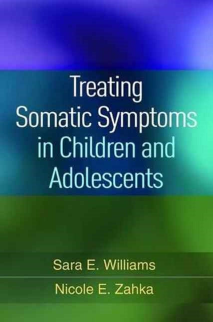 Book cover of: Treating Somatic Symptoms in Children and Adolescents. By: Sara E. Williams
