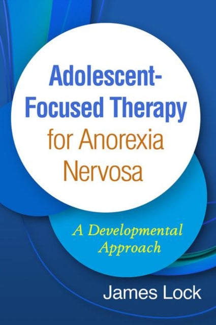 Book cover of: Adolescent-Focused Therapy for Anorexia Nervosa. By: James Lock