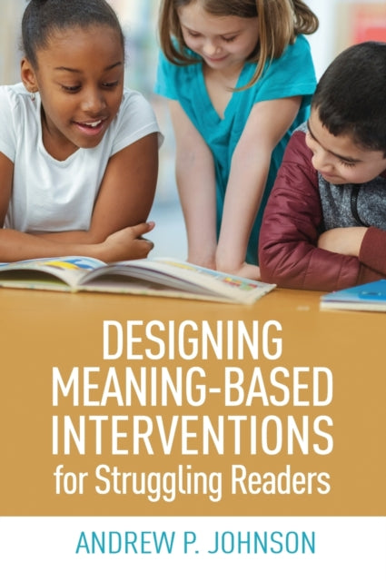 Book cover of: Designing Meaning-Based Interventions for Struggling Readers. By: Andrew P. Johnson