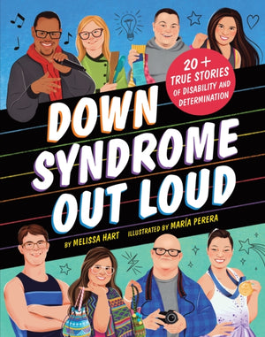 Down Syndrome Out Loud, 20+ True Stories of Disability and Determination