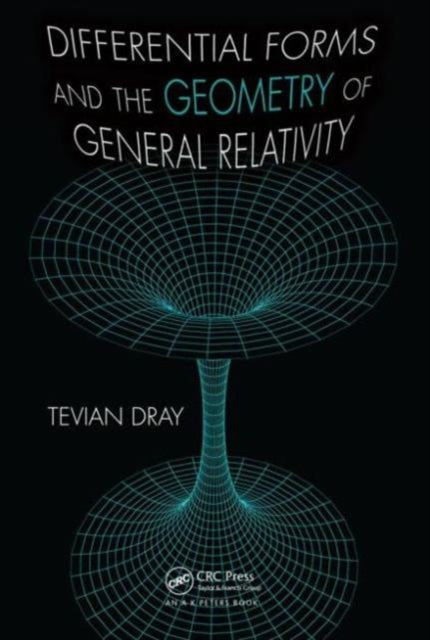 Book cover of: Differential Forms and the Geometry of General Relativity. By: Tevian Dray