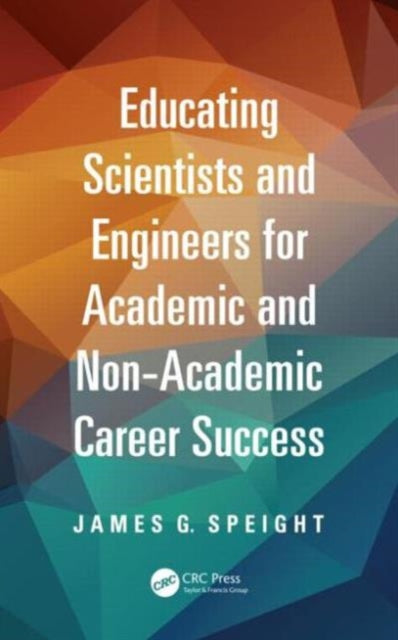 Book cover of: Educating Scientists and Engineers for Academic and Non-Academic Career Success. By: James G. Speight