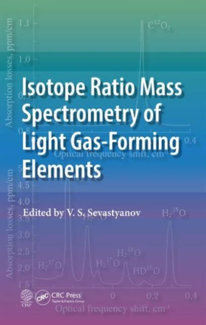 Book cover of: Isotope Ratio Mass Spectrometry of Light Gas-Forming Elements. By: V. S. Sevastyanov