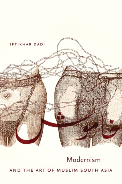 Book cover of: Modernism and the Art of Muslim South Asia. By: Iftikhar Dadi