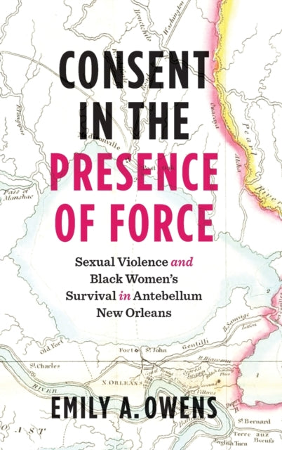 Book cover of: Consent in the Presence of Force. By: Emily A. Owens