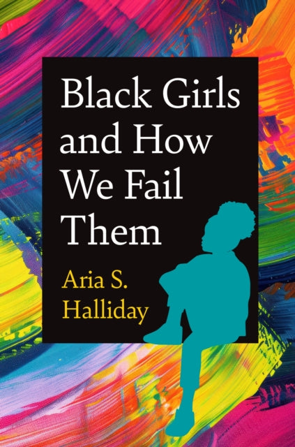 Book cover of: Black Girls and How We Fail Them. By: Aria S. Halliday