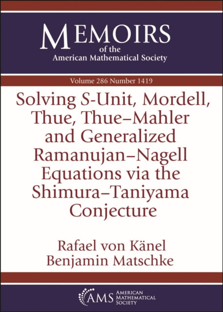 Book cover of: Solving $S$-Unit, Mordell, Thue, Thue-Mahler and Generalized Ramanujan-Nagell Equations Via the Shimura-Taniyama Conjecture. By: Rafael von Kanel